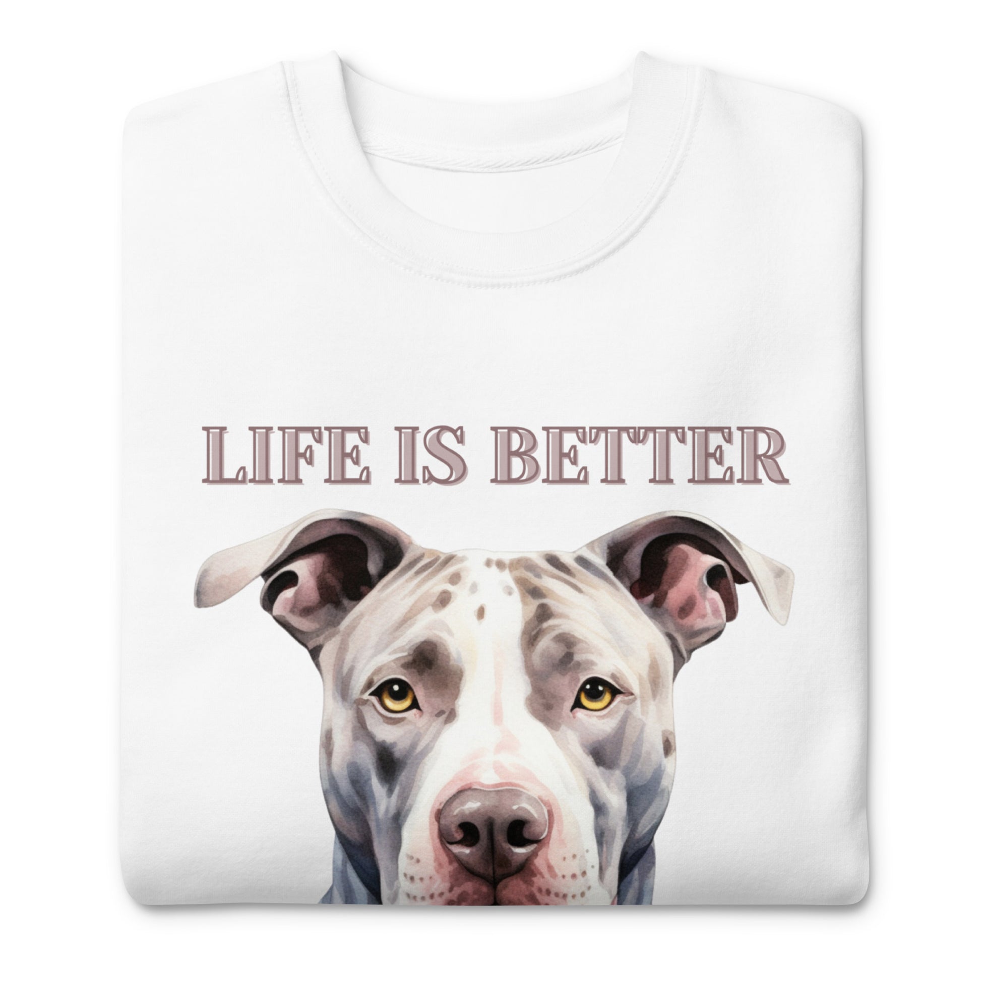 "Life is Better with a Pit Bull" - Premium Pitbull Sweatshirt - Pittie Choy