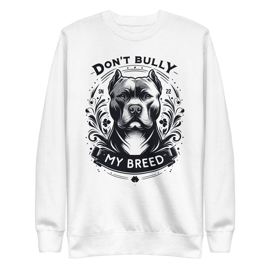 Unisex Premium Don't Bully My Breed Sweatshirt - Pittie Choy